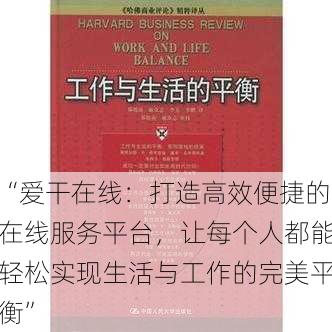 “爱干在线：打造高效便捷的在线服务平台，让每个人都能轻松实现生活与工作的完美平衡”