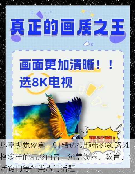 尽享视觉盛宴！91精选视频带你领略风格多样的精彩内容，涵盖娱乐、教育、生活窍门等各类热门话题