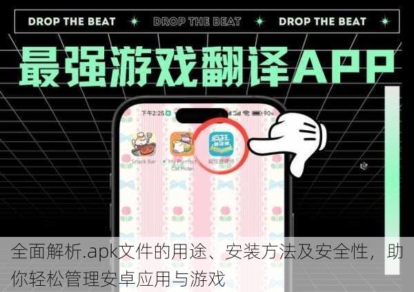 全面解析.apk文件的用途、安装方法及安全性，助你轻松管理安卓应用与游戏