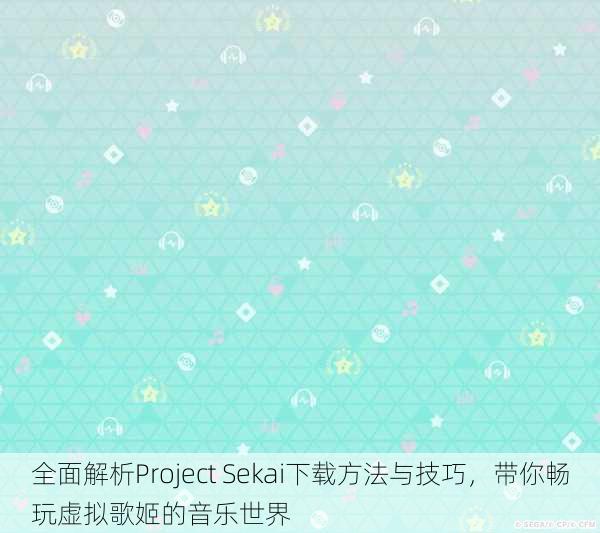 全面解析Project Sekai下载方法与技巧，带你畅玩虚拟歌姬的音乐世界