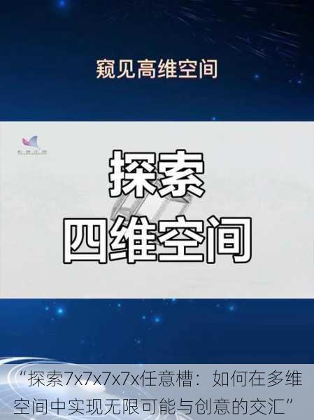 “探索7x7x7x7x任意槽：如何在多维空间中实现无限可能与创意的交汇”