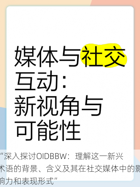 “深入探讨OIDBBW：理解这一新兴术语的背景、含义及其在社交媒体中的影响力和表现形式”