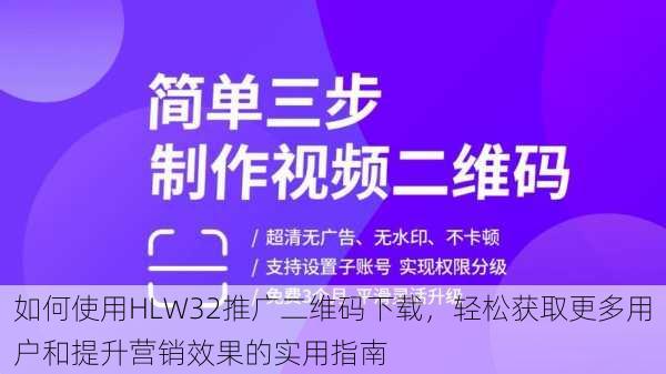 如何使用HLW32推广二维码下载，轻松获取更多用户和提升营销效果的实用指南