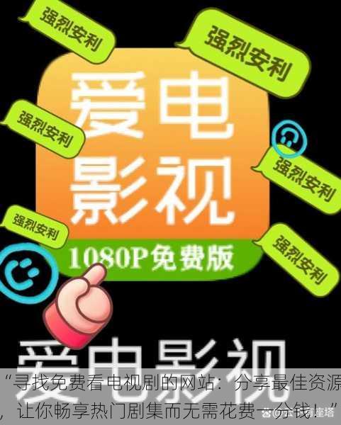 “寻找免费看电视剧的网站：分享最佳资源，让你畅享热门剧集而无需花费一分钱！”