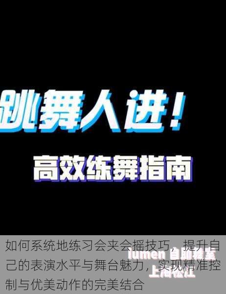 如何系统地练习会夹会摇技巧，提升自己的表演水平与舞台魅力，实现精准控制与优美动作的完美结合