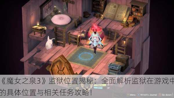 《魔女之泉3》监狱位置揭秘：全面解析监狱在游戏中的具体位置与相关任务攻略！