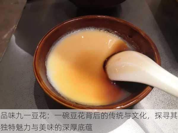 品味九一豆花：一碗豆花背后的传统与文化，探寻其独特魅力与美味的深厚底蕴