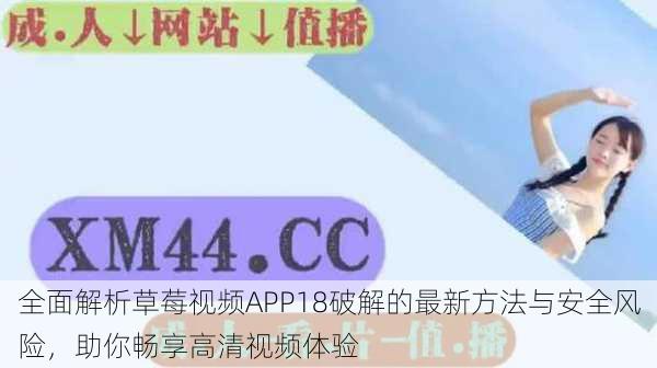 全面解析草莓视频APP18破解的最新方法与安全风险，助你畅享高清视频体验