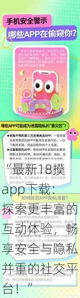 “最新18摸app下载：探索更丰富的互动体验，畅享安全与隐私并重的社交平台！”