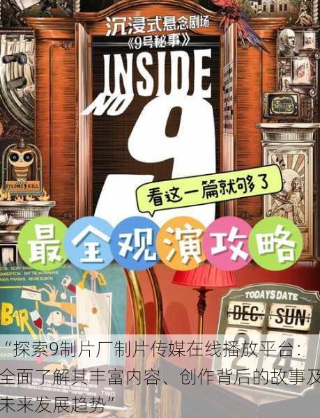 “探索9制片厂制片传媒在线播放平台：全面了解其丰富内容、创作背后的故事及未来发展趋势”