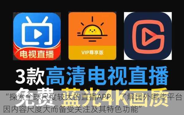 “探索全球尺度较大的直播APP，了解国外哪些平台因内容尺度大而备受关注及其特色功能”