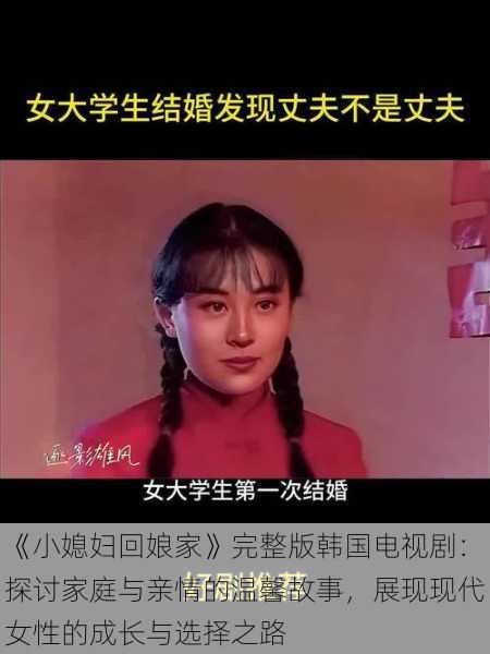 《小媳妇回娘家》完整版韩国电视剧：探讨家庭与亲情的温馨故事，展现现代女性的成长与选择之路