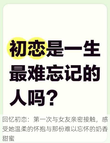 回忆初恋：第一次与女友亲密接触，感受她温柔的怀抱与那份难以忘怀的奶香甜蜜