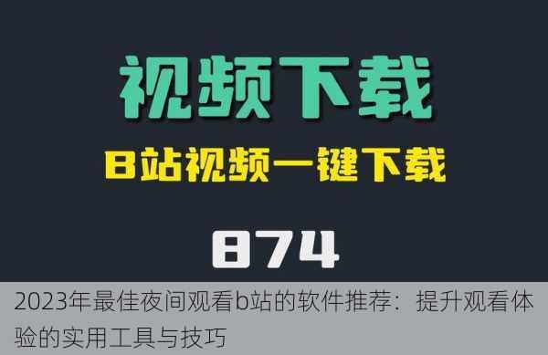 2023年最佳夜间观看b站的软件推荐：提升观看体验的实用工具与技巧