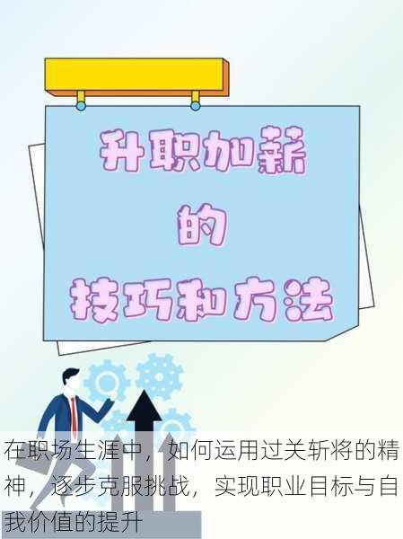 在职场生涯中，如何运用过关斩将的精神，逐步克服挑战，实现职业目标与自我价值的提升