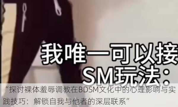 “探讨裸体羞辱调教在BDSM文化中的心理影响与实践技巧：解锁自我与他者的深层联系”