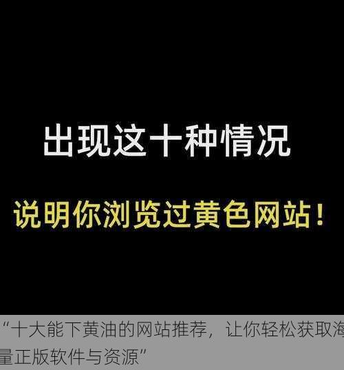 “十大能下黄油的网站推荐，让你轻松获取海量正版软件与资源”