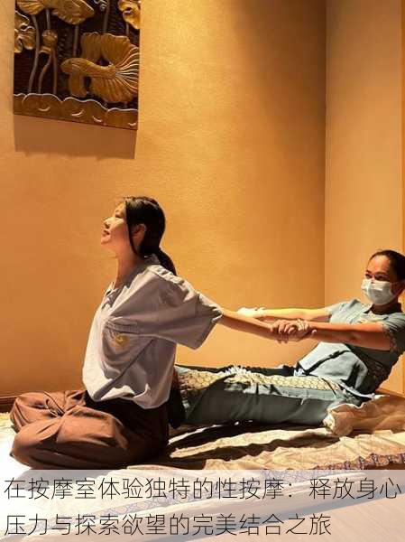 在按摩室体验独特的性按摩:释放身心压力与探索欲望的完美结合之旅
